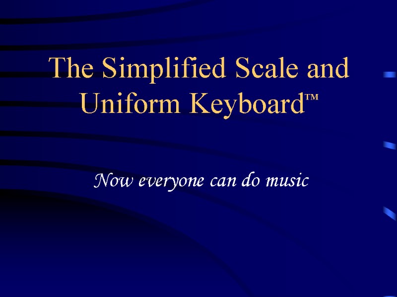 The Simplified Scale and Uniform KeyboardTM Now everyone can do music